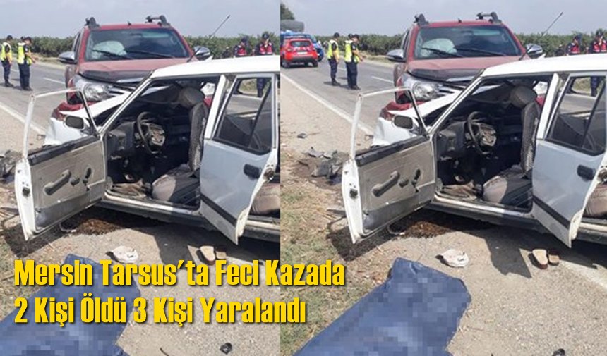 Mersin Tarsus'ta Feci Kazada 2 Kişi Öldü 3 Kişi Yaralandı