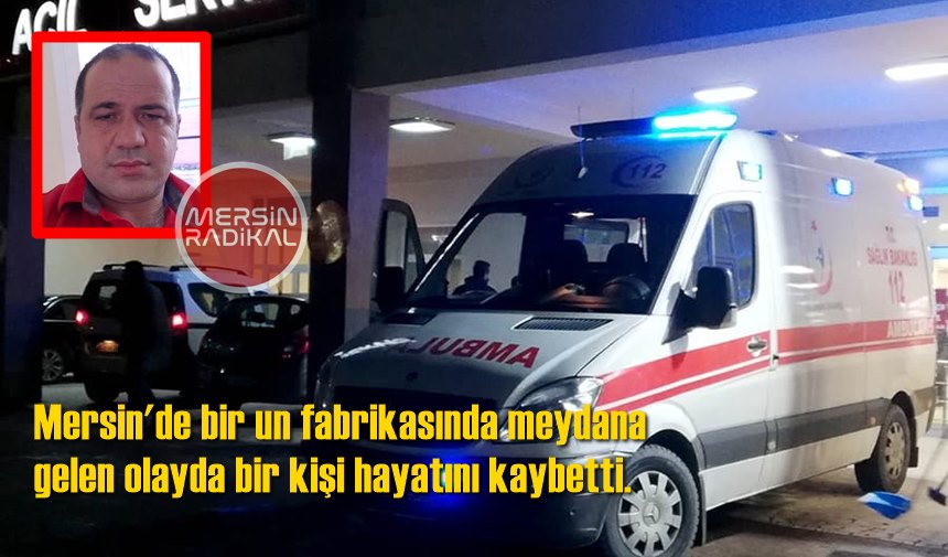 Mersin'de Bir Fabrikada Meydana Gelen İş Kazasında Mustafa Bodur Yaşamını Yitirdi