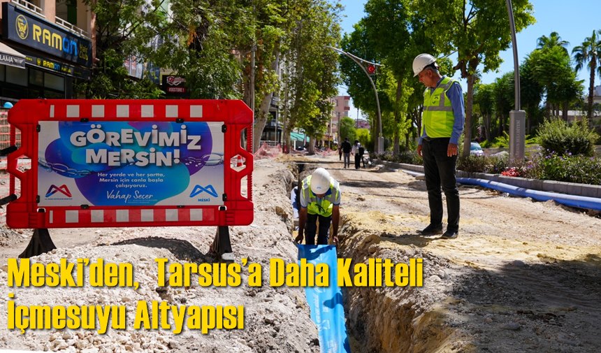 Meski’den,  Tarsus’a Daha Kaliteli İçmesuyu Altyapısı
