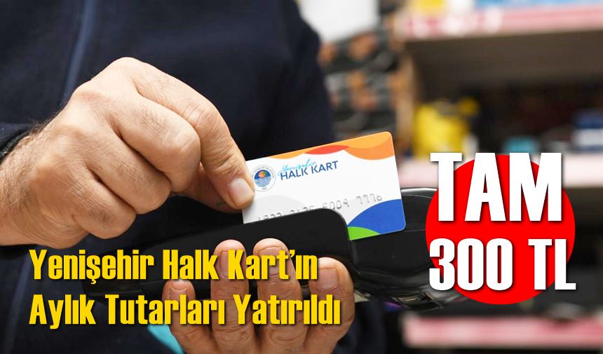 Yenişehir Halk Kart’ın Aylık Tutarları Yatırıldı Tam 300 TL!