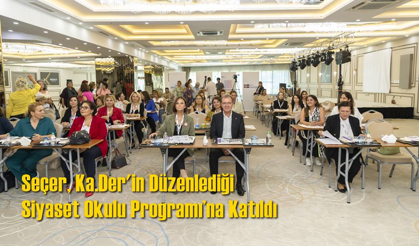 Seçer, Ka.Der'in Düzenlediği Siyaset Okulu Programı’na Katıldı
