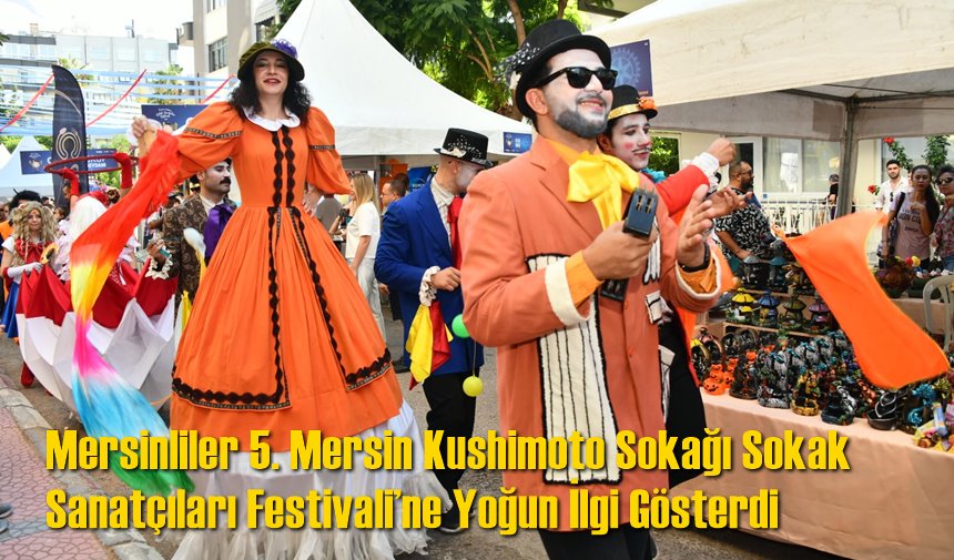 Mersinliler 5. Mersin Kushimoto Sokağı Sokak Sanatçıları Festivali’ne Yoğun İlgi Gösterdi