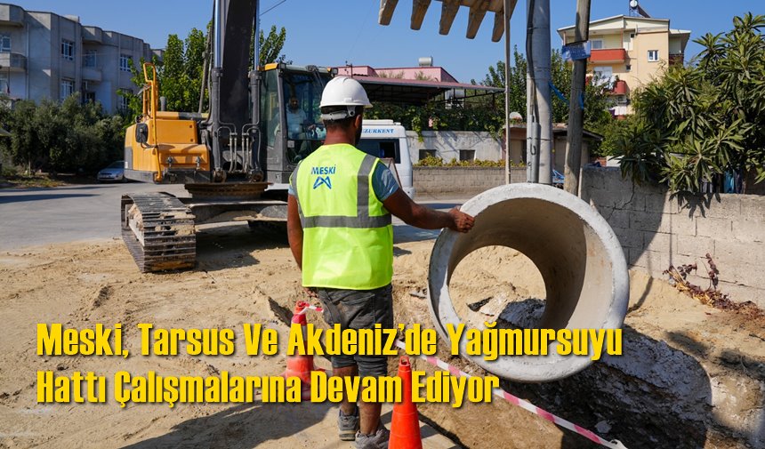 Meski, Tarsus Ve Akdeniz’de Yağmursuyu Hattı Çalışmalarına Devam Ediyor