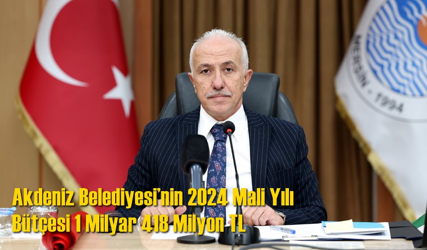 Akdeniz Belediyesi’nin 2024 Mali Yılı Bütçesi 1 Milyar 418 Milyon TL
