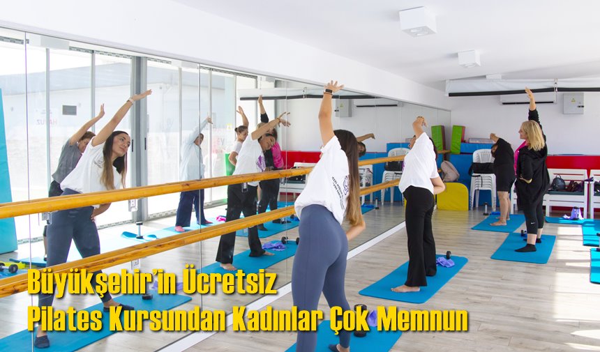 Büyükşehir’in Ücretsiz Pilates Kursundan Kadınlar Çok Memnun