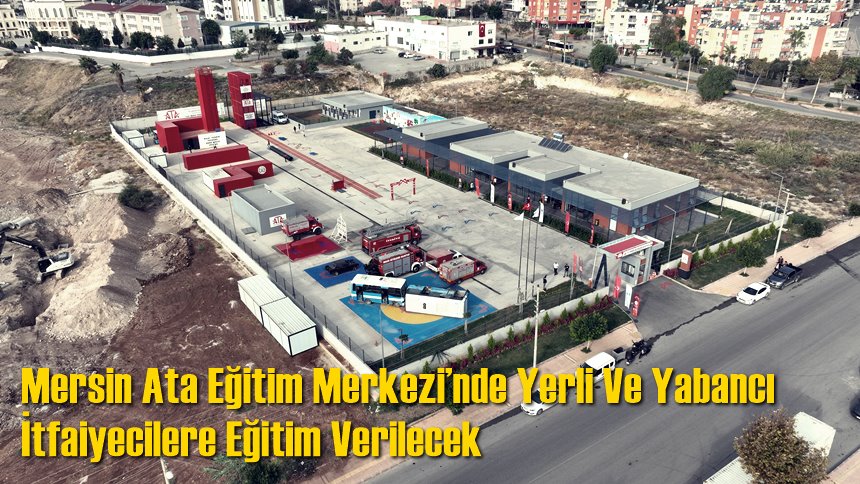 Mersin Ata Eğitim Merkezi’nde Yerli Ve Yabancı İtfaiyecilere Eğitim Verilecek