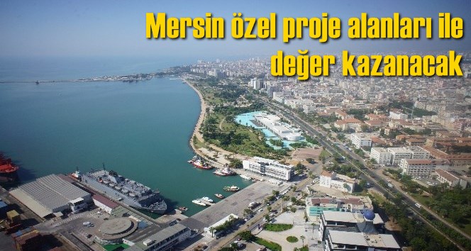 Mersin &ouml;zel proje alanları ile değer kazanacak