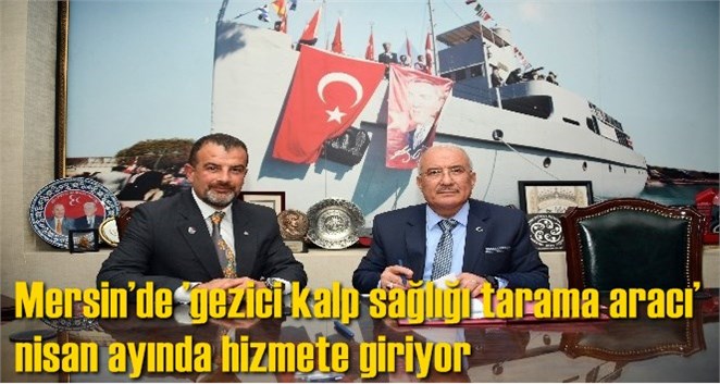 Mersin&rsquo;de &rsquo;gezici kalp sağlığı tarama aracı&rsquo; nisan ayında hizmete giriyor