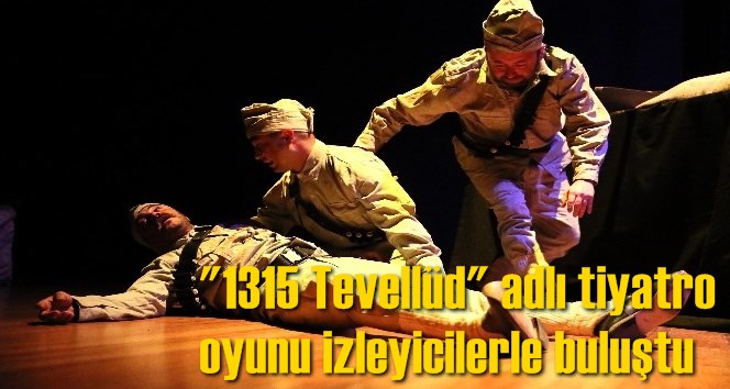 "1315 Tevell&uuml;d" adlı tiyatro oyunu izleyicilerle buluştu