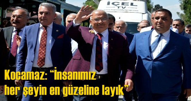 Kocamaz: &ldquo;İnsanımız her şeyin en g&uuml;zeline layık&rdquo;