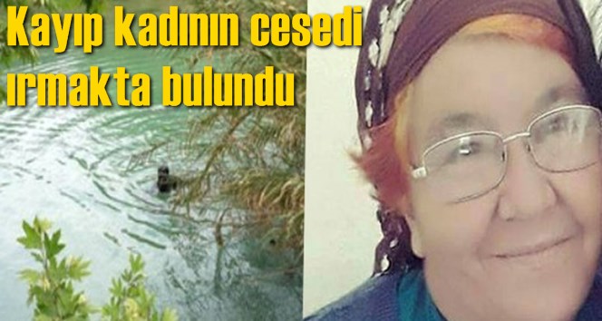 Kayıp kadının cesedi ırmakta bulundu