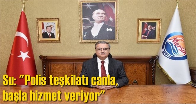 Su: "Polis teşkilatı canla, başla hizmet veriyor"