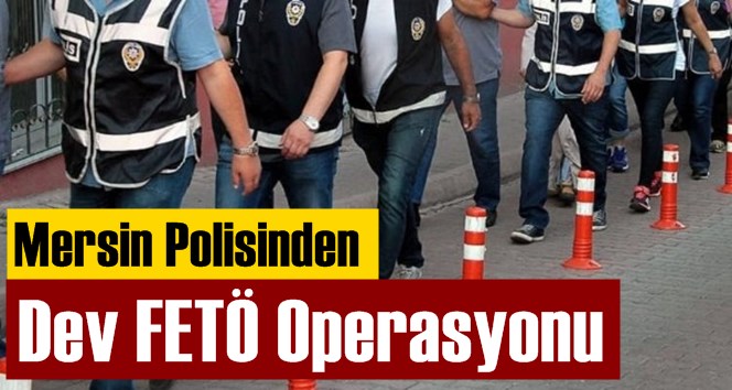 Mersin Polisinden Dev FET&Ouml; Operasyonu