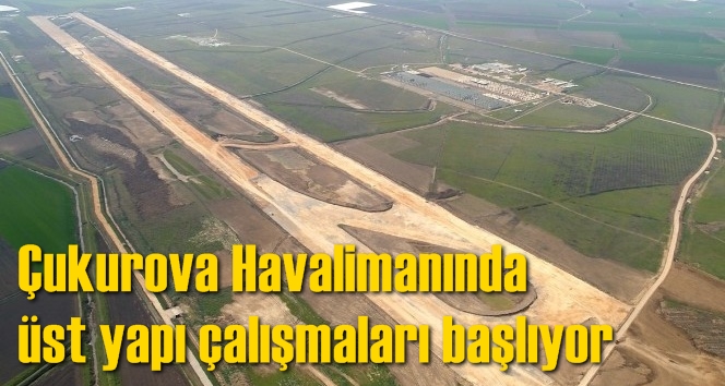 &Ccedil;ukurova Havalimanında &uuml;st yapı &ccedil;alışmaları başlıyor