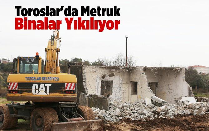 Toroslar'da Metruk Binalar Yıkılıyor