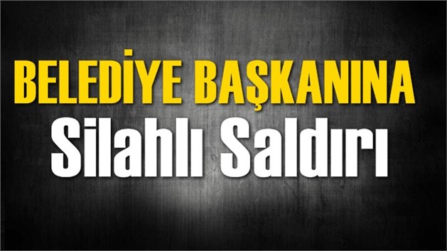 Ak Partili Belediye Başkanı silahlı saldırı sonucu yaşamını yitirdi