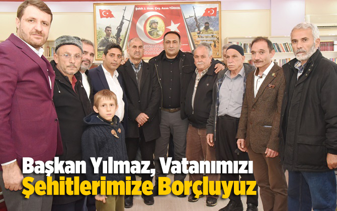 Başkan Yılmaz, Vatanımızın B&uuml;t&uuml;nl&uuml;ğ&uuml;n&uuml; Aziz Şehitlerimize Bor&ccedil;luyuz