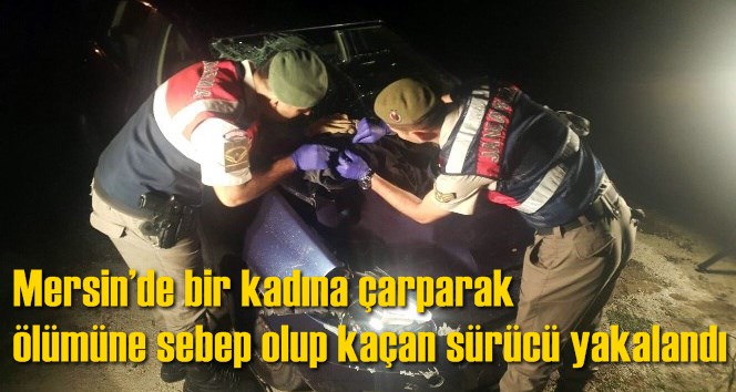 Mersin&rsquo;de bir kadına &ccedil;arparak &ouml;l&uuml;m&uuml;ne sebep olup ka&ccedil;an s&uuml;r&uuml;c&uuml; yakalandı