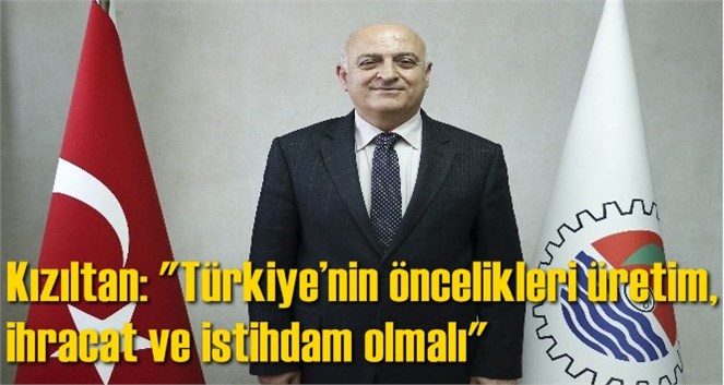Kızıltan: "T&uuml;rkiye&rsquo;nin &ouml;ncelikleri &uuml;retim, ihracat ve istihdam olmalı"