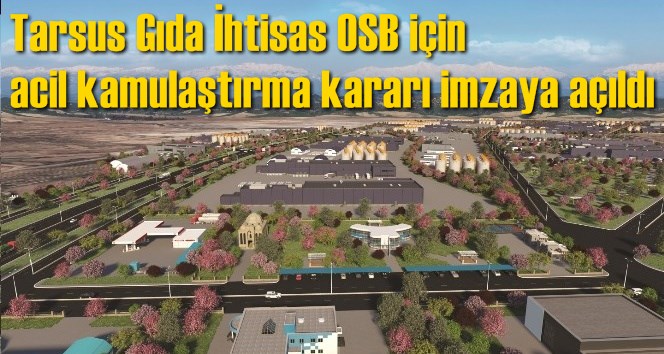 Tarsus Gıda İhtisas OSB i&ccedil;in acil kamulaştırma kararı imzaya a&ccedil;ıldı
