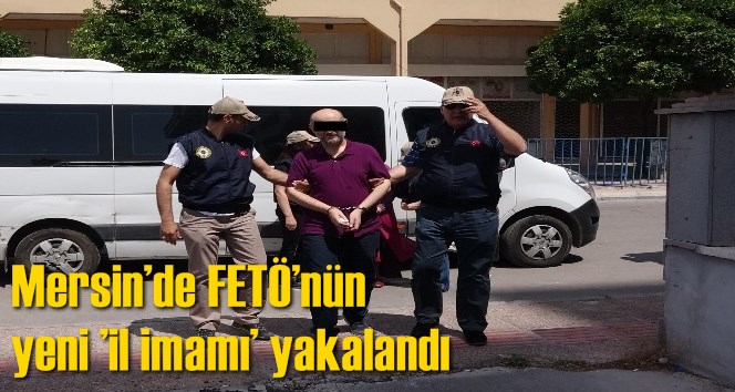 Mersin&rsquo;de FET&Ouml;&rsquo;n&uuml;n yeni &rsquo;il imamı&rsquo; yakalandı