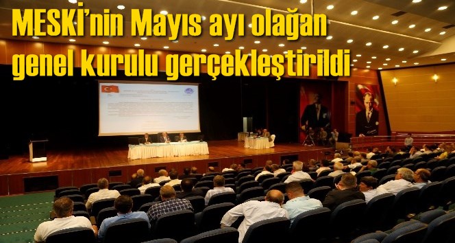 MESKİ&rsquo;nin Mayıs ayı olağan genel kurulu ger&ccedil;ekleştirildi