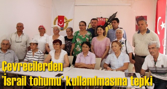 &Ccedil;evrecilerden &rsquo;İsrail tohumu&rsquo; kullanılmasına tepki