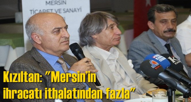 Kızıltan: "Mersin&rsquo;in ihracatı ithalatından fazla"