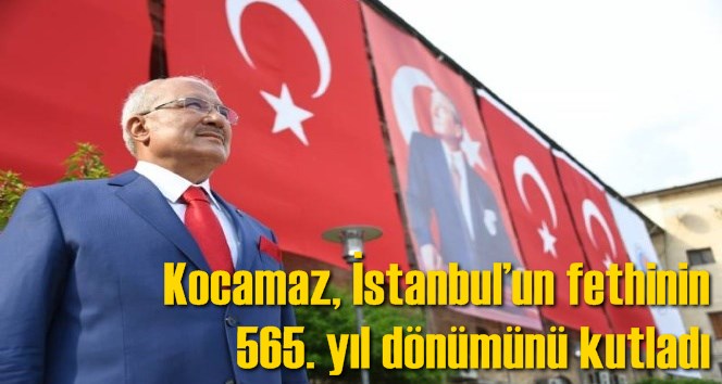 Kocamaz, İstanbul&rsquo;un fethinin 565. yıl d&ouml;n&uuml;m&uuml;n&uuml; kutladı