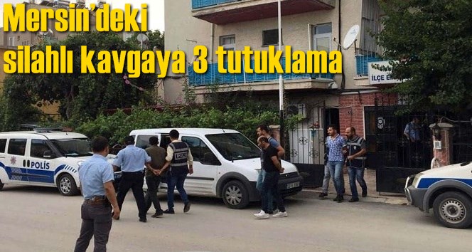 Mersin&rsquo;deki silahlı kavgaya 3 tutuklama