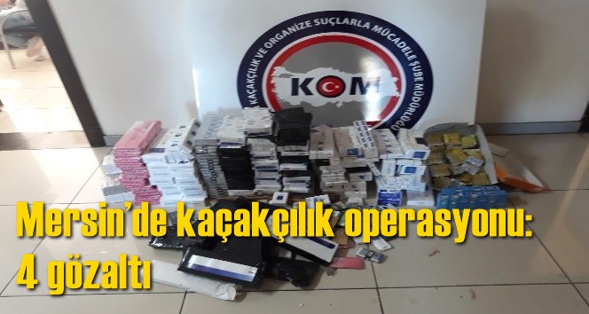 Mersin&rsquo;de ka&ccedil;ak&ccedil;ılık operasyonu: 4 g&ouml;zaltı