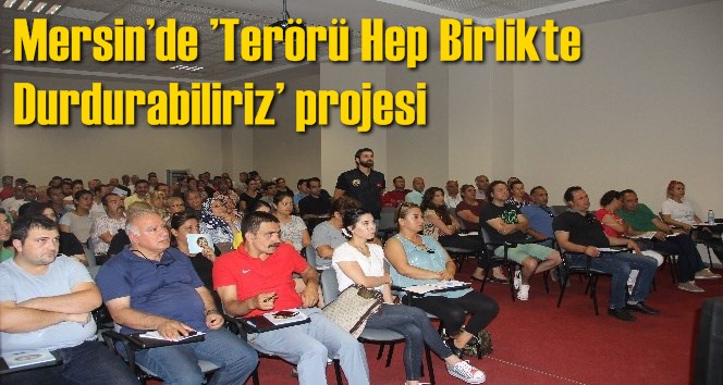Mersin&rsquo;de &rsquo;Ter&ouml;r&uuml; Hep Birlikte Durdurabiliriz&rsquo; projesi