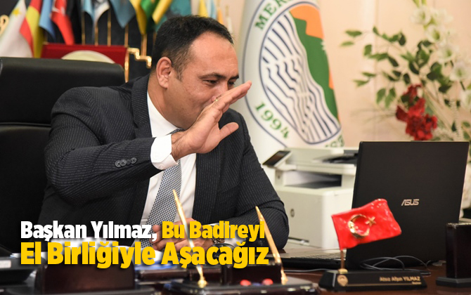 Başkan Yılmaz, Bu Badireyi El Birliğiyle Aşacağız