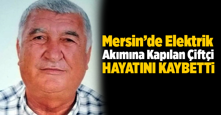 Mersin'de serada sulama yaparken elektrik akımına kapılan kişi öldü