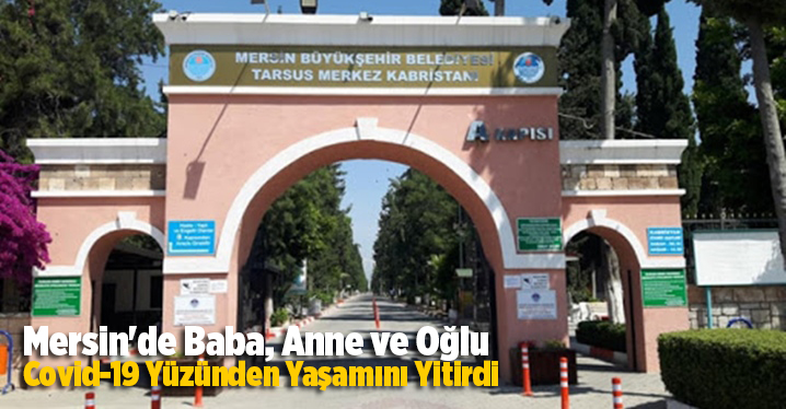 Mersin'de Baba, Anne ve Oğlu Covid-19 Y&uuml;z&uuml;nden Yaşamını Yitirdi