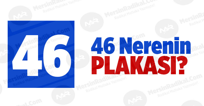 46 Nerenin Plaka Kodu, 46 Plakası, Kahramanmaraş'ın Plakası Ka&ccedil;?