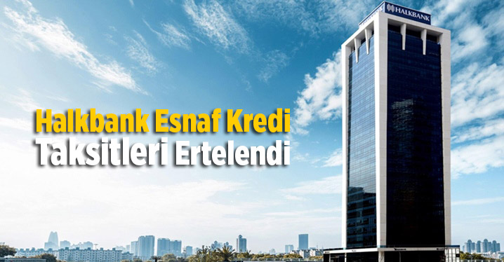 Halkbank Esnaf Kredi Taksitleri Ertelendi
