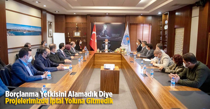 Bor&ccedil;lanma Yetkisini Alamadık Diye Projelerimizde İptal Yoluna Gitmedik