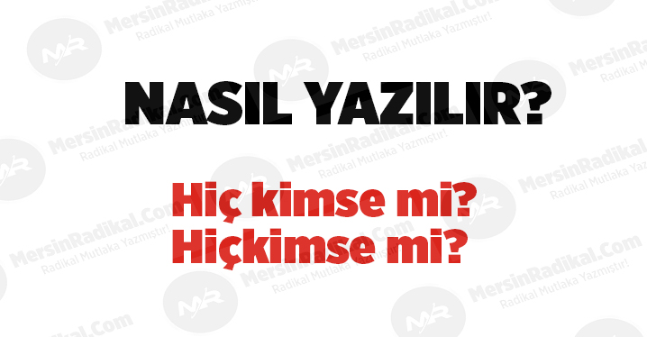 Hi&ccedil; kimse nasıl yazılır? TDK doğru yazılışı, Hi&ccedil; kimse mı? Bir az mı? Hi&ccedil; kimse nedir? Hi&ccedil; kimse ayrı mı bitişik mi yazılır?