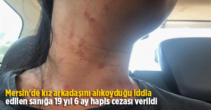 Mersin'de kız arkadaşını alıkoyduğu iddia edilen sanığa 19 yıl 6 ay hapis cezası verildi
