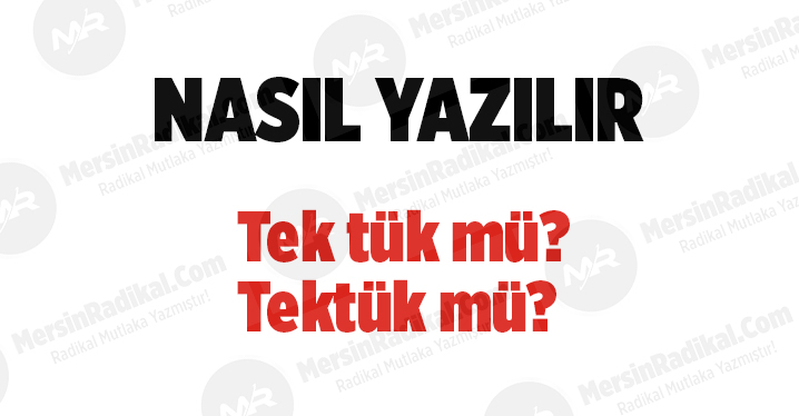Tek t&uuml;k nasıl yazılır? TDK doğru yazılışı, Tek t&uuml;k mı? Tekt&uuml;k&nbsp;mı? Tek t&uuml;k nedir? Tek t&uuml;k ayrı mı bitişik mi yazılır?