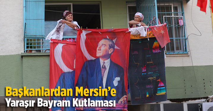 Başkanlardan Mersin&rsquo;e Yaraşır Bayram Kutlaması