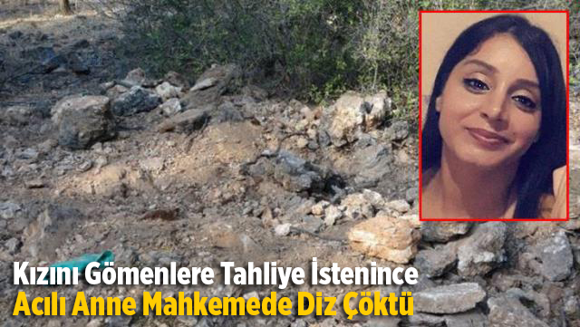 Kızını g&ouml;menlere tahliye istenince acılı anne mahkemede diz &ccedil;&ouml;k&uuml;p feryat etti