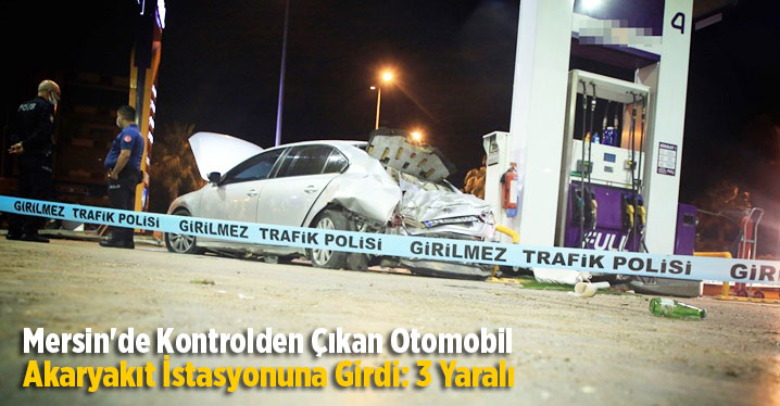 Mersin'de Kontrolden &Ccedil;ıkan Otomobil Akaryakıt İstasyonuna Girdi: 3 Yaralı