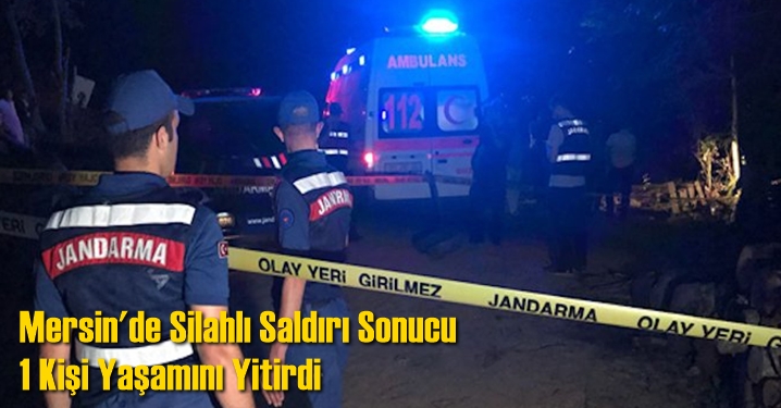 Mersin'de Silahlı Saldırı Sonucu 1 Kişi Yaşamını Yitirdi