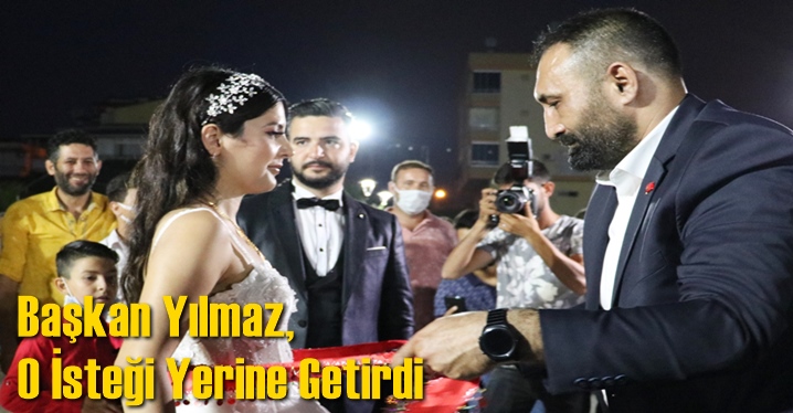 Başkan Yılmaz, O İsteği Yerine Getirdi