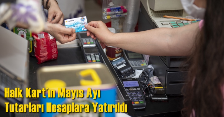 Halk Kart&rsquo;ın Mayıs Ayı Tutarları Hesaplara Yatırıldı