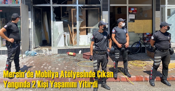 Mersin'de Mobilya At&ouml;lyesinde &Ccedil;ıkan Yangında 2 Kişi Yaşamını Yitirdi