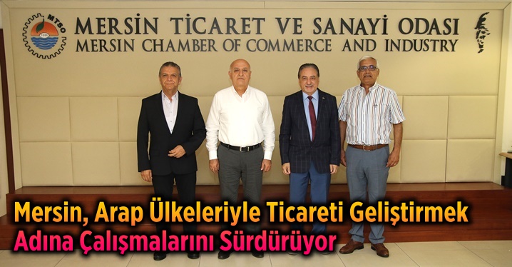 Mersin, Arap &Uuml;lkeleriyle Ticareti Geliştirmek Adına &Ccedil;alışmalarını S&uuml;rd&uuml;r&uuml;yor