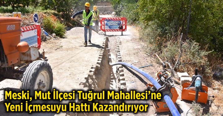 Meski, Mut İl&ccedil;esi Tuğrul Mahallesi&rsquo;ne Yeni İ&ccedil;mesuyu Hattı Kazandırıyor